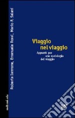 Viaggio nel viaggio. Appunti per una sociologia del viaggio libro