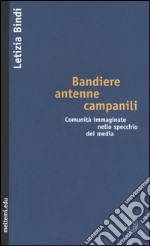 Bandiere, antenne, campanili. Comunità immaginate nello specchio dei media libro