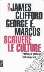 Scrivere le culture. Poetiche e politiche dell'etnografia libro