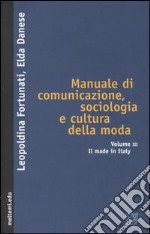 Manuale di comunicazione, sociologia e cultura della moda. Vol. 3: Il made in Italy