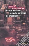 Di cosa parliamo quando parliamo di urbanistica? libro