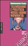 Televisione e politica negli anni Novanta. Cronaca e storia 1990-2000 libro