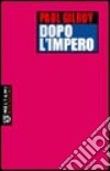 Dopo l'impero libro di Gilroy Paul