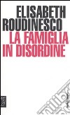 La famiglia in disordine libro di Roudinesco Elisabeth