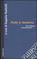 Moda e moderno. Dal Medioevo al Rinascimento libro