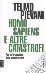 Homo sapiens e altre catastrofi. Per una archeologia della globalizzazione libro