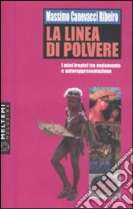 La linea di polvere. I miei tropici tra mutamento e autorappresentazione. Ediz. illustrata libro