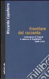 Frontiere del racconto. Letteratura di viaggio e romanzo in Inghilterra 1680-1750 libro di Capoferro Riccardo