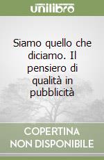 Siamo quello che diciamo. Il pensiero di qualità in pubblicità libro