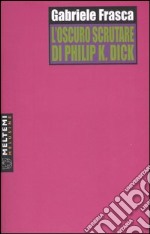 L'oscuro scrutare di Philip K. Dick