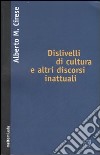 Dislivelli di cultura e altri discorsi inattuali libro di Cirese Alberto Mario