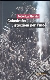 Catastrofe: istruzioni per l'uso. Ediz. illustrata libro