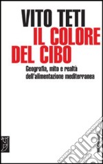 Il colore del cibo. Mito e realtà dell'alimentazione mediterranea libro