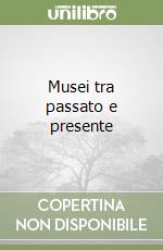 Musei tra passato e presente libro