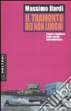 Il tramonto dei non luoghi. Fronti e frontiere dello spazio metropolitano libro di Ilardi Massimo