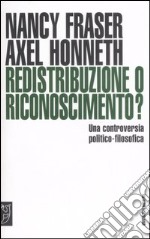 Redistribuzione o riconoscimento? Una controversia politico-filosofica libro