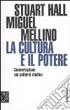 La cultura e il potere. Conversazione sui «Cultural studies» libro di Hall Stuart Mellino Miguel