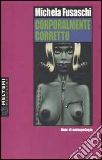 Corporalmente corretto. Note di antropologia