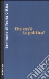 Che cos'è la politica? libro di Seminario di teoria critica (cur.)