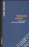 Polifonie urbane. Oltre i confini della visione prospettica libro di Decandia Lidia