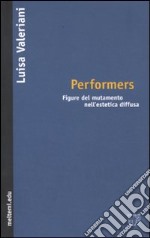 Performers. Figure del mutamento nell'estetica diffusa libro