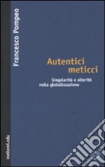 Autentici meticci. Singolarità e alterità nella globalizzazione