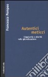 Autentici meticci. Singolarità e alterità nella globalizzazione libro