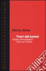 Fuori dal tunnel. Viaggio antropologico nella Val di Susa libro