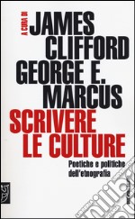 Scrivere le culture. Poetiche e politiche dell'etnografia libro