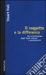 Il soggetto e la differenza. Per un'archeologia degli studi culturali e postcoloniali libro