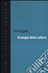 Ecologia della cultura libro di Ingold Tim; Grasseni C. (cur.); Ronzon F. (cur.)