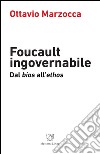 Foucault ingovernabile. Dal «bios» all'«ethos» libro