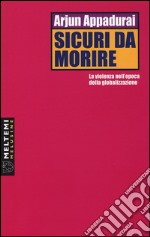 Sicuri da morire. La violenza nell'epoca della globalizzazione