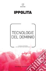 Tecnologie del dominio. Lessico minimo di autodifesa digitale libro