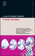 L'onda anonima. Scritti sull'opinione pubblica di Tocqueville, Lippman, Tõnnies, Allport, Lazarsfeld, Habermas, Luhmann, Bourdieu, Noelle-Neumann, Landowsky libro