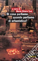 Di cosa parliamo quando parliamo di urbanistica? libro