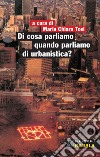 Di cosa parliamo quando parliamo di urbanistica? libro