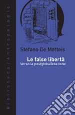 Le false libertà. Verso la postglobalizzazione libro