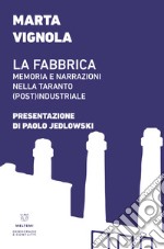 La fabbrica. Memoria e narrazioni nella Taranto (post)industriale