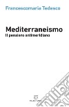 Mediterraneismo. Il pensiero antimeridiano libro di Tedesco Francescomaria