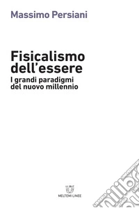 Fisicalismo dell'essere. I grandi paradigmi del nuovo millennio