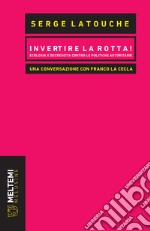 Invertire la rotta! Ecologia e decrescita contro le politiche autoritarie. Una conversazione con Franco La Cecla libro