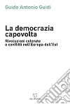 La democrazia capovolta. Rivoluzioni colorate e conflitti nell'Europa dell'est libro di Guidi Guido