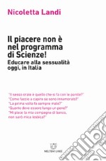 Il piacere non è nel programma di scienze! Educare alla sessualità oggi in Italia libro