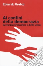 Ai confini della democrazia. Sovranità democratica e diritti umani libro