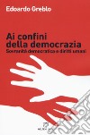 Ai confini della democrazia. Sovranità democratica e diritti umani libro di Greblo Edoardo