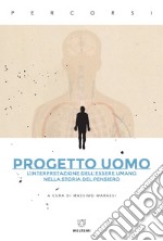 Progetto uomo. L'interpretazione dell'essere umano nella storia del pensiero libro