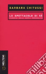 Lo spettacolo di sé. Filosofia della doppia personalità