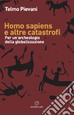 Homo Sapiens e altre catastrofi. Per una archeologia della globalizzazione. Nuova ediz.