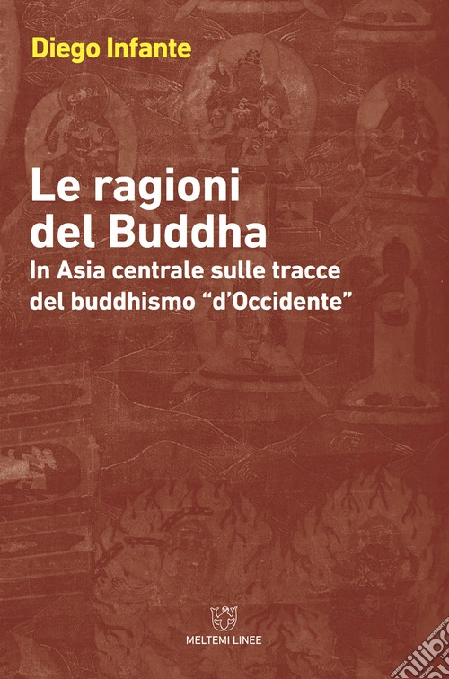 Le ragioni del Buddha. In Asia centrale sulle tracce del buddhismo «d'Occidente»